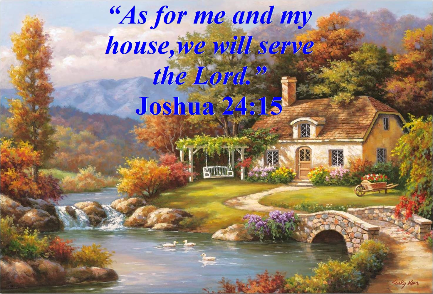 As for me and my house we will serve the LORD Joshua 24:15